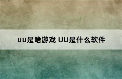 uu是啥游戏 UU是什么软件